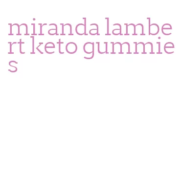 miranda lambert keto gummies