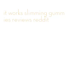 it works slimming gummies reviews reddit
