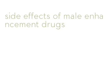 side effects of male enhancement drugs