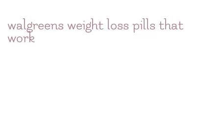 walgreens weight loss pills that work