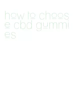 how to choose cbd gummies