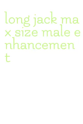long jack max size male enhancement