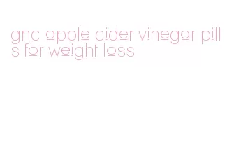 gnc apple cider vinegar pills for weight loss