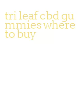 tri leaf cbd gummies where to buy