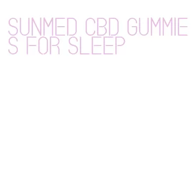 sunmed cbd gummies for sleep