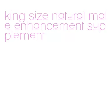 king size natural male enhancement supplement