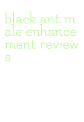 black ant male enhancement reviews