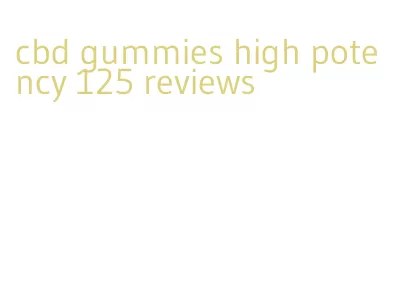 cbd gummies high potency 125 reviews