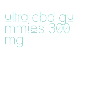 ultra cbd gummies 300 mg