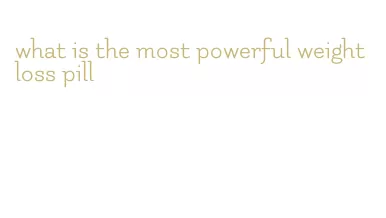 what is the most powerful weight loss pill