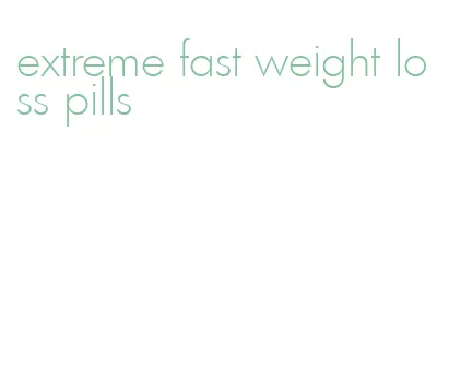 extreme fast weight loss pills