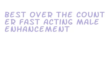 best over the counter fast acting male enhancement