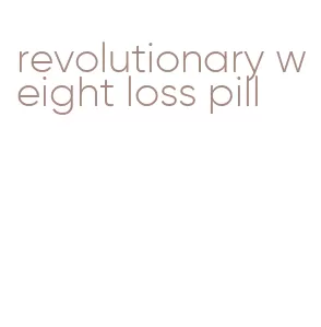 revolutionary weight loss pill