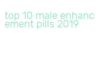 top 10 male enhancement pills 2019