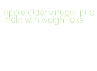 apple cider vinegar pills help with weight loss