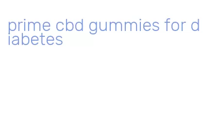 prime cbd gummies for diabetes