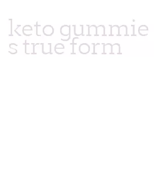 keto gummies true form