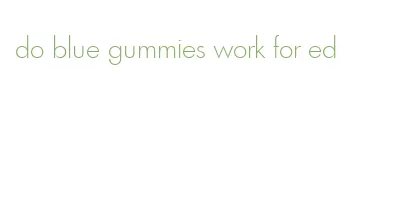do blue gummies work for ed
