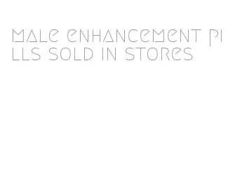 male enhancement pills sold in stores