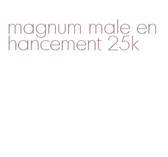 magnum male enhancement 25k