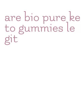 are bio pure keto gummies legit