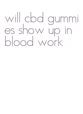 will cbd gummies show up in blood work