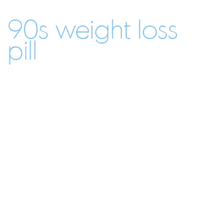 90s weight loss pill