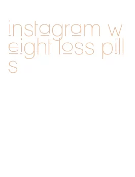 instagram weight loss pills