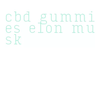 cbd gummies elon musk