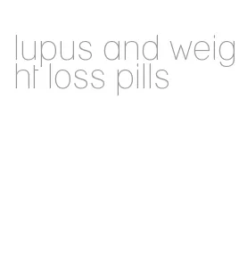 lupus and weight loss pills