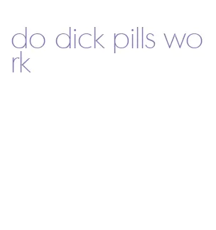 do dick pills work
