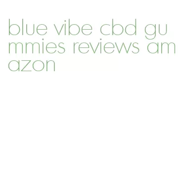 blue vibe cbd gummies reviews amazon