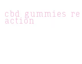 cbd gummies reaction