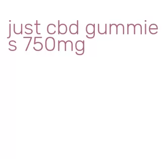 just cbd gummies 750mg