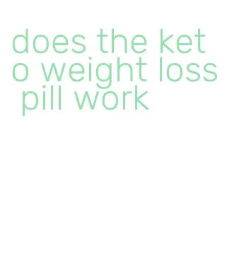 does the keto weight loss pill work