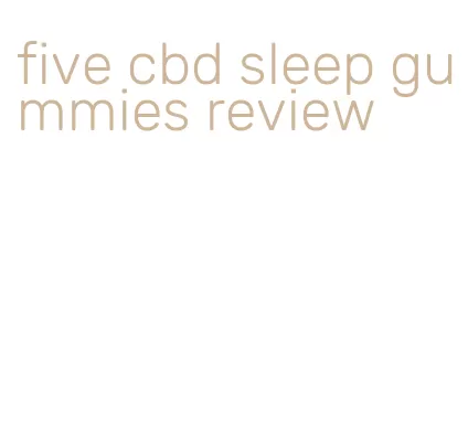five cbd sleep gummies review