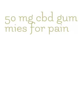 50 mg cbd gummies for pain
