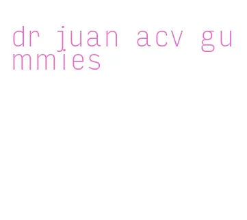 dr juan acv gummies