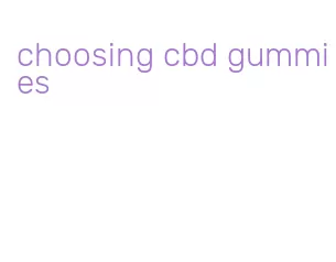 choosing cbd gummies