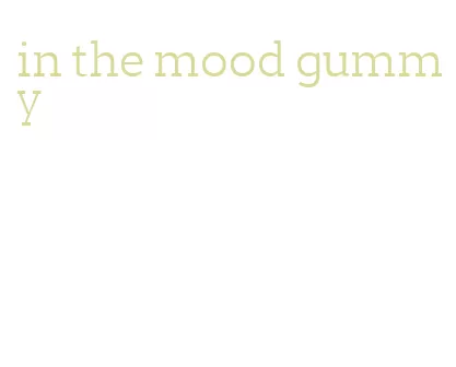 in the mood gummy