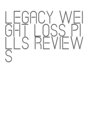 legacy weight loss pills reviews