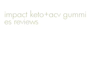 impact keto+acv gummies reviews