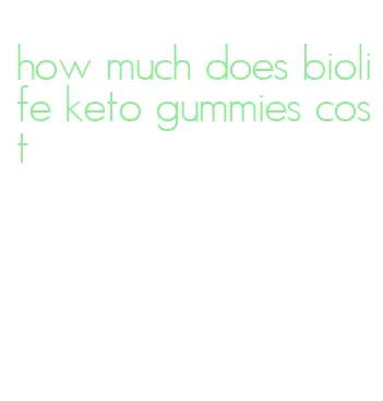 how much does biolife keto gummies cost