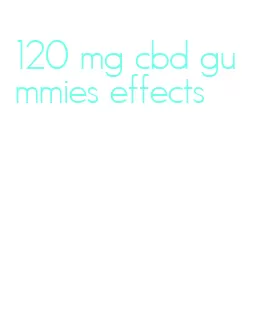 120 mg cbd gummies effects