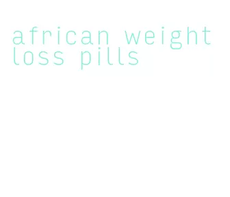 african weight loss pills