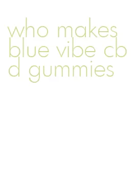 who makes blue vibe cbd gummies