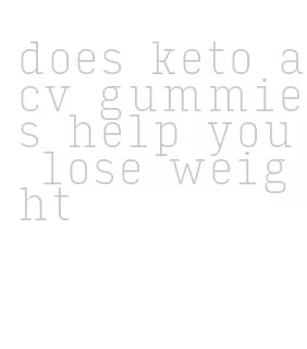 does keto acv gummies help you lose weight