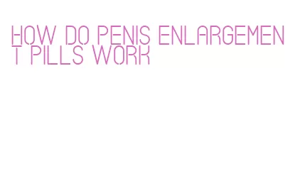 how do penis enlargement pills work