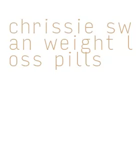 chrissie swan weight loss pills