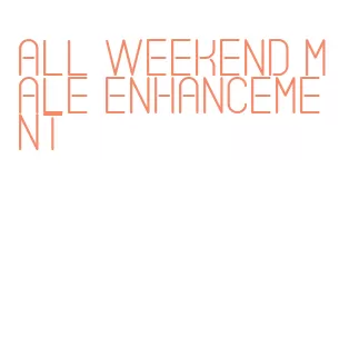 all weekend male enhancement